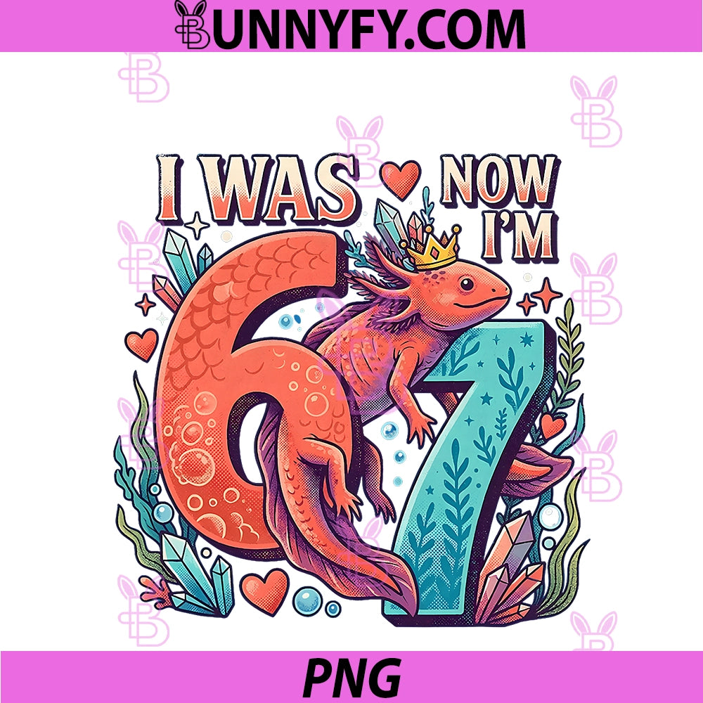 Axolotl Girl 6 7 Birthday PNG, I Was 6 Now I'm 7th Birthday PNG