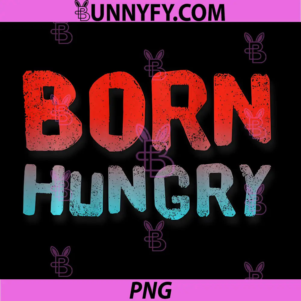 Born Hungry Bold Typography PNG, Funny Quote Grunge Style PNG