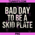 Bad Day to Be A Skid Plate PNG, Funny Saying Quote PNG
