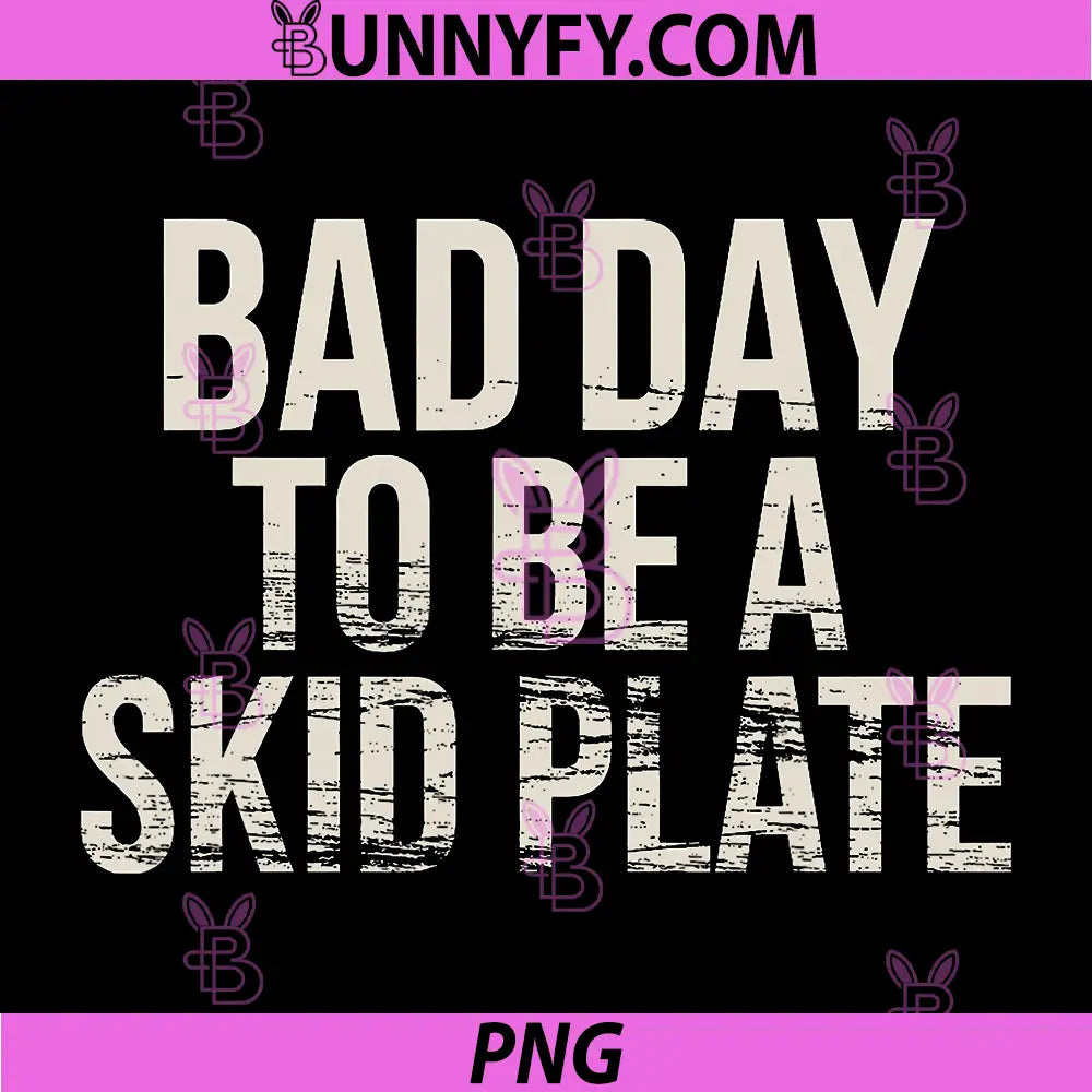 Bad Day to Be A Skid Plate PNG, Funny Saying Quote PNG