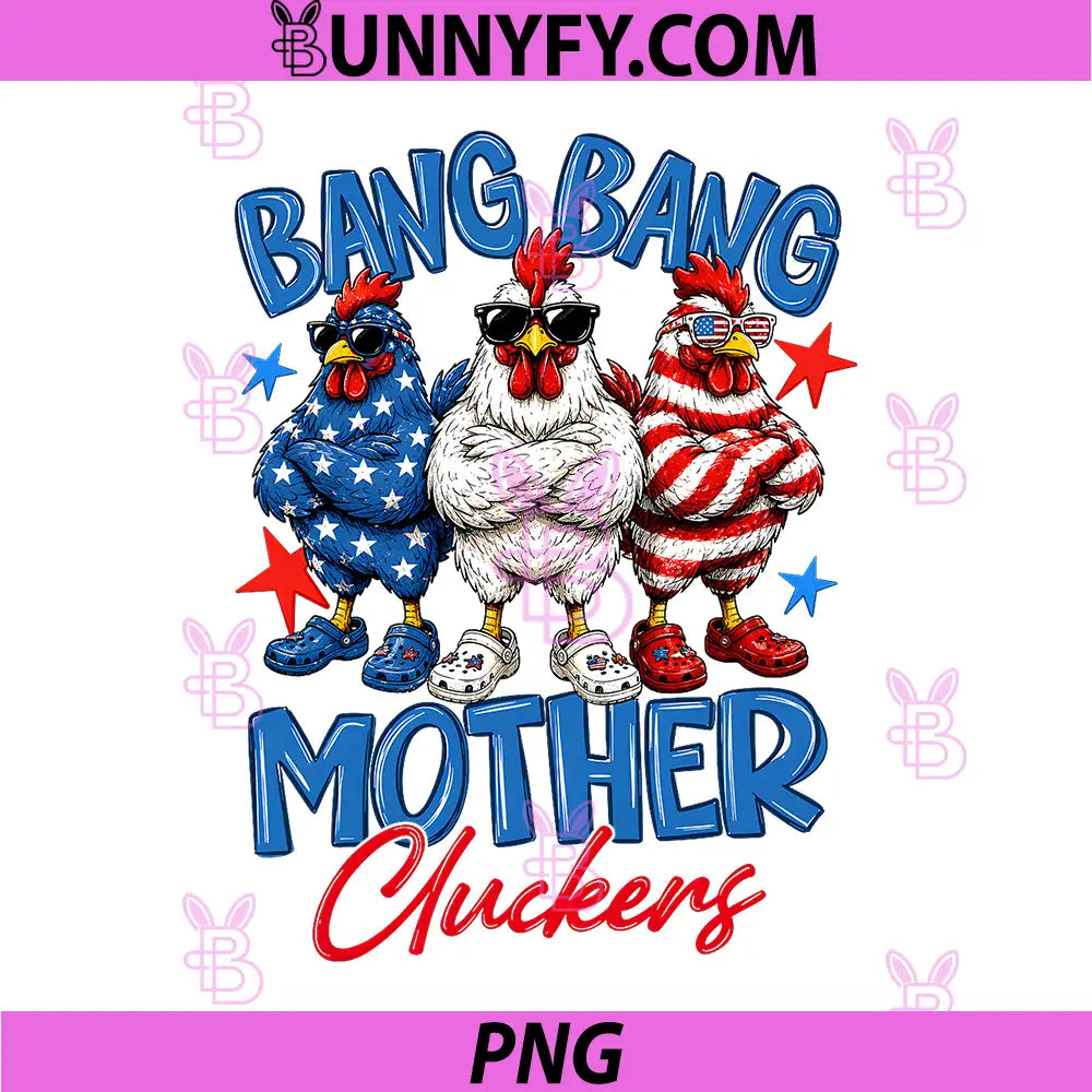 Bang Bang Mother Cluckers PNG, Funny 4th of July Chicken PNG