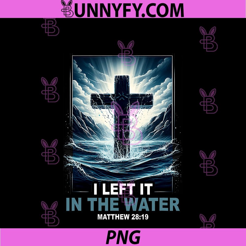Baptism I Left It In The Water PNG, Matthew 28 19 Religious Cross PNG