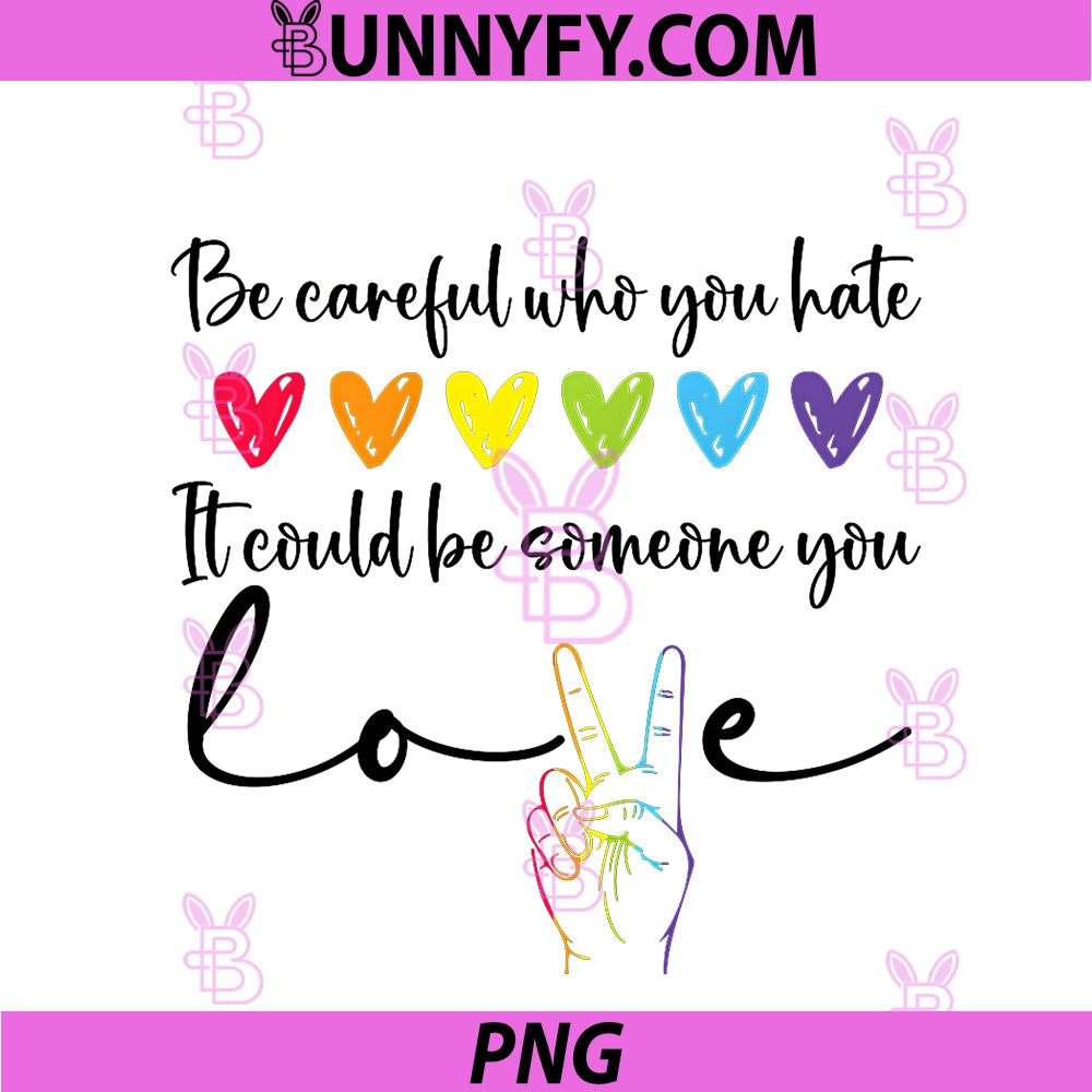 Be Careful Who You Hate PNG, It Could Be Someone You Love Pride PNG