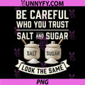 Be Careful Who You Trust PNG, Salt and Sugar Look The Same PNG