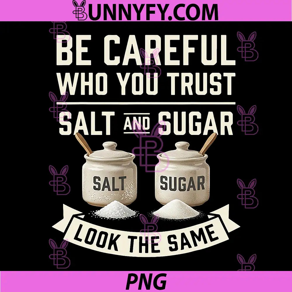 Be Careful Who You Trust PNG, Salt and Sugar Look The Same PNG
