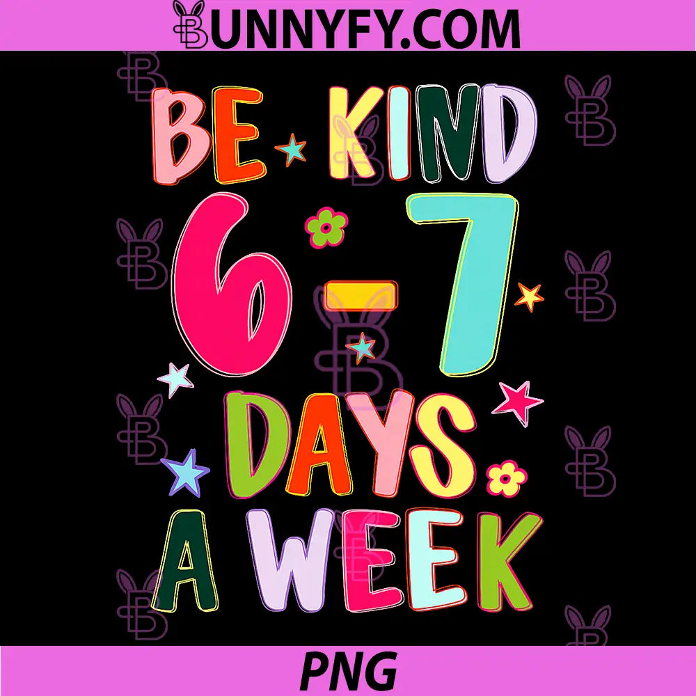 Be Kind 6-7 Days A Week PNG, Kindness Teacher Funny Six Seven PNG