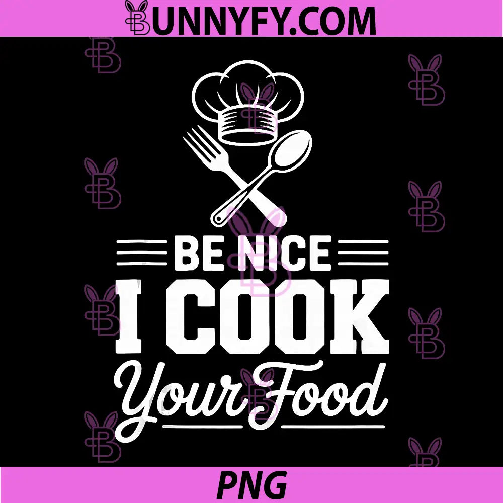 Be Nice I Cook Your Food PNG, Cook Chef PNG