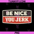 Be Nice You Jerk PNG, Funny Bold Quote PNG