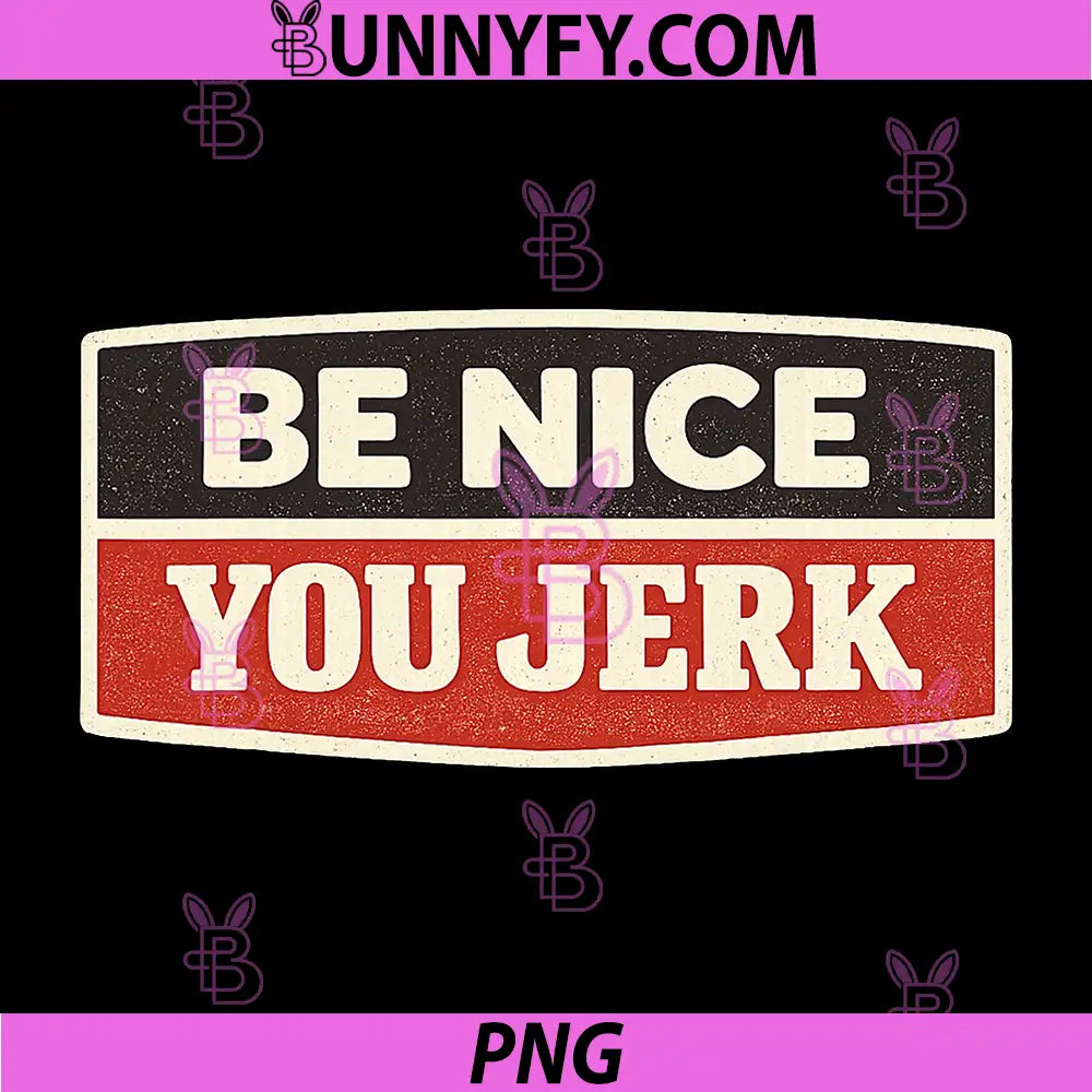 Be Nice You Jerk PNG, Funny Bold Quote PNG