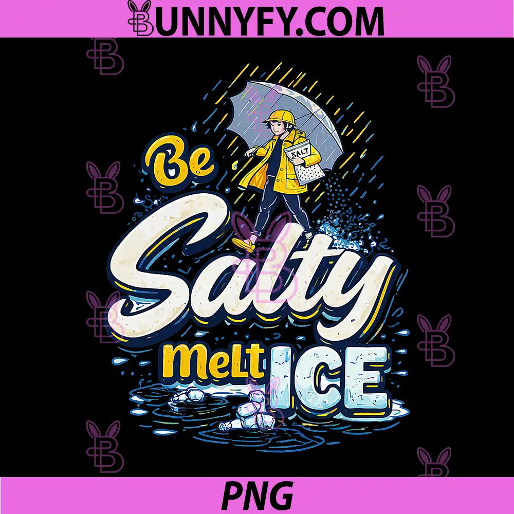 Be Salty Melt Ice Funny Rain Design PNG, Sarcastic Be Salty Quote PNG