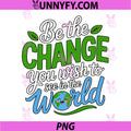 Be The Change You Wish To See In The World Quote PNG, Earth Day Inspirational Planet Quote PNG