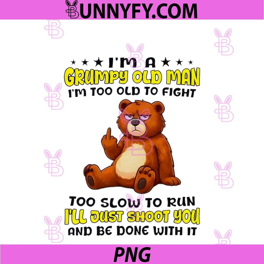 Bear Im A Grumpy Old Man Im Too Old To Fight PNG, Too Slow To Run PNG