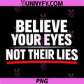 Believe Your Eyes Not Their Lies PNG, Government Accountability PNG