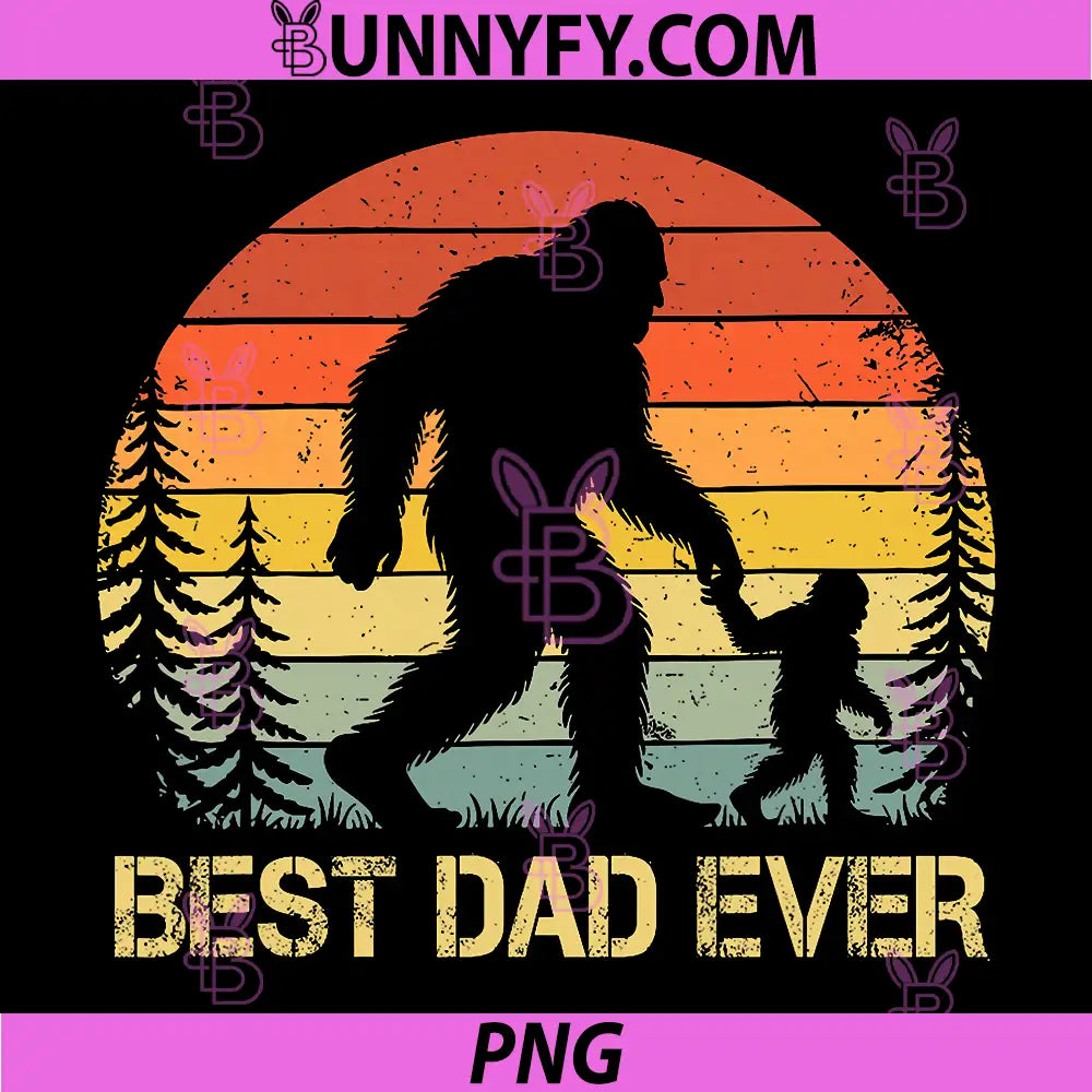 Best Dad Ever Bigfoot Dad PNG, Sasquatch Dad Funny PNG, Fathers Day PNG