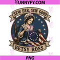 Betsy Ross Sew Far Sew Good PNG, USA Flag Patriotic 4th of July PNG