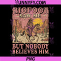 Bigfoot Saw Me Nobody Believes Him PNG, Western Cowboy Sasquatch PNG