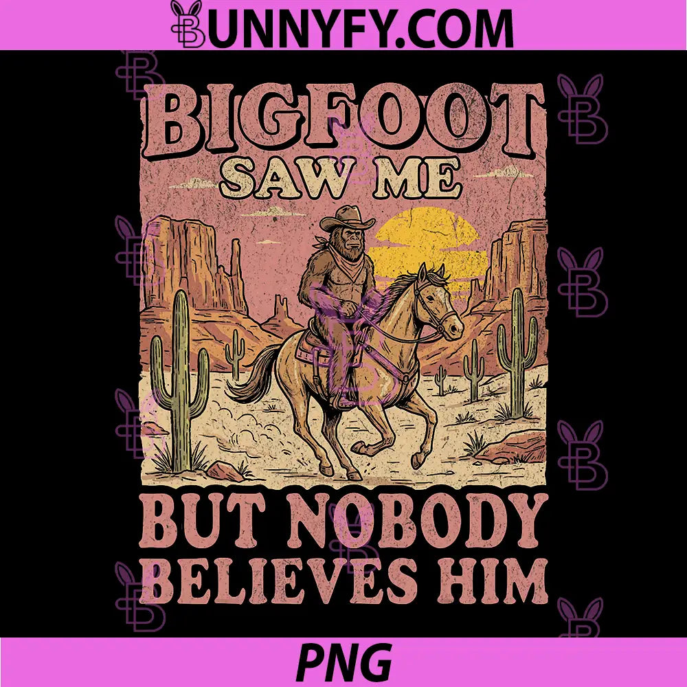 Bigfoot Saw Me Nobody Believes Him PNG, Western Cowboy Sasquatch PNG