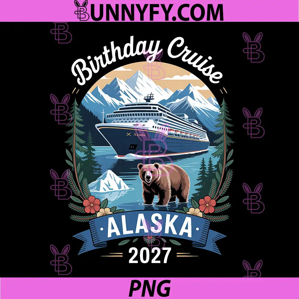 Birthday Cruise Alaska 2027 Vacation Design PNG, Alaska Cruise Trip Bear Mountain PNG