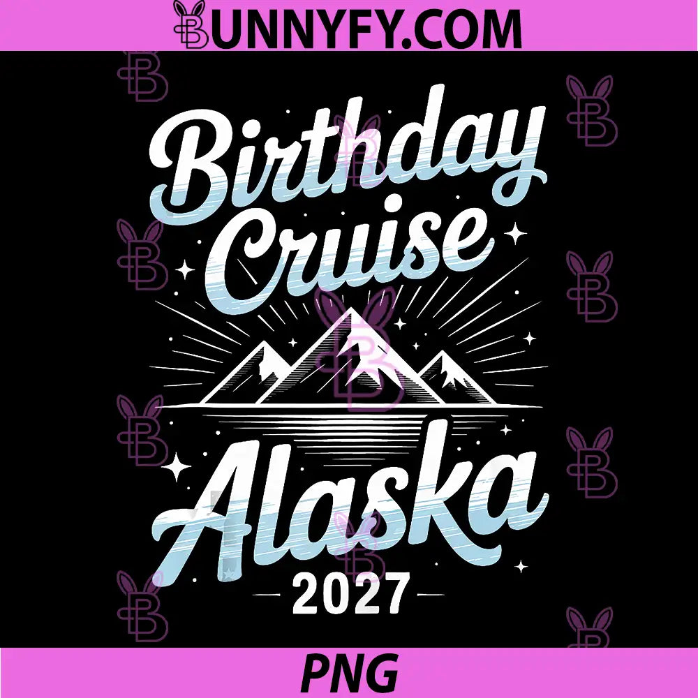 Birthday Alaska Cruise 2027 PNG, Matching Family PNG