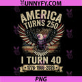 Birthday 4th of July America Turns 250 PNG, I Turn 40 PNG