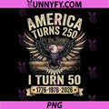 Birthday 4th of July America Turns 250 PNG, I Turn 50 PNG