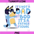 Its Not A Dad Bod Its A Father Figure PNG, Bluey Dad Funny Quote PNG