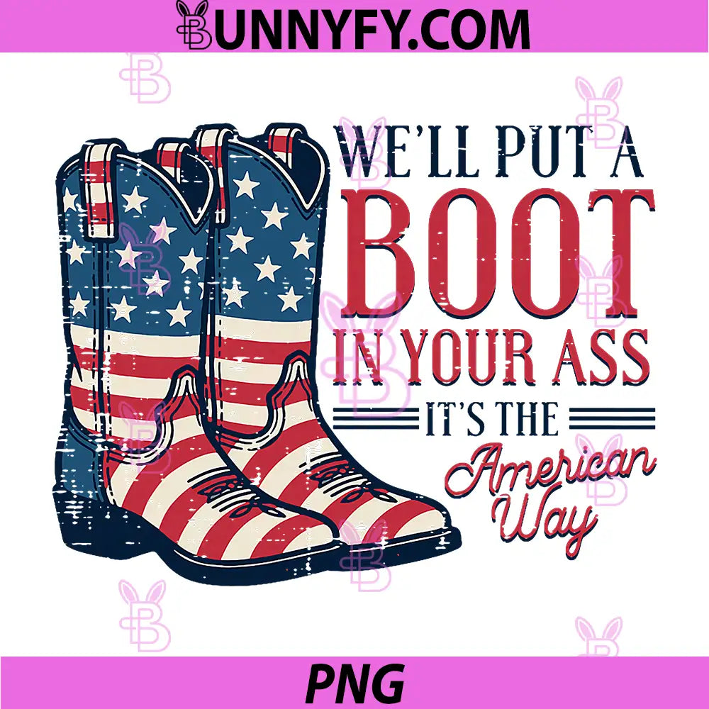 Boot in Your Ass American Way PNG, 4th of July Patriot PNG