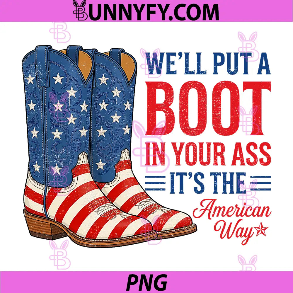 Boot in Your Ass American Way PNG, 4th of July Patriot PNG