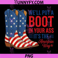 Boot in Your Ass American Way PNG, 4th of July Patriot PNG