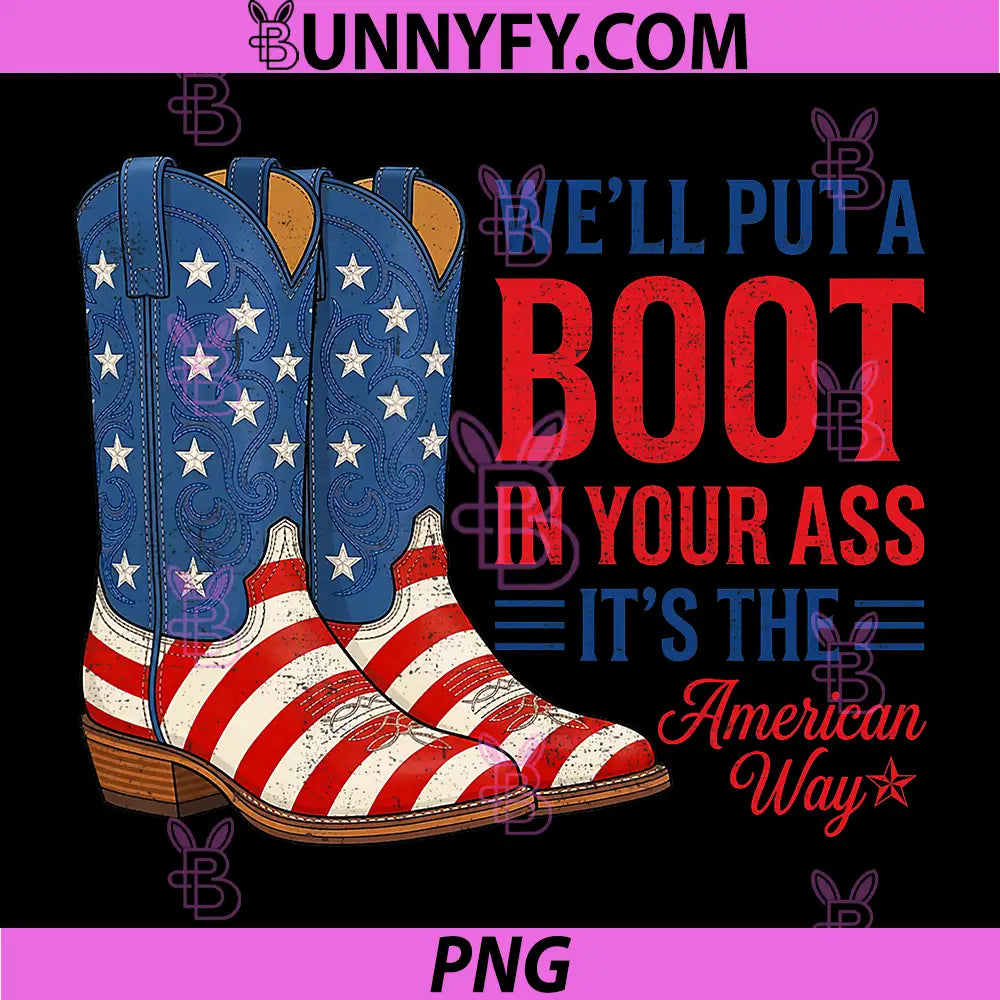 Boot in Your Ass American Way PNG, 4th of July Patriot PNG