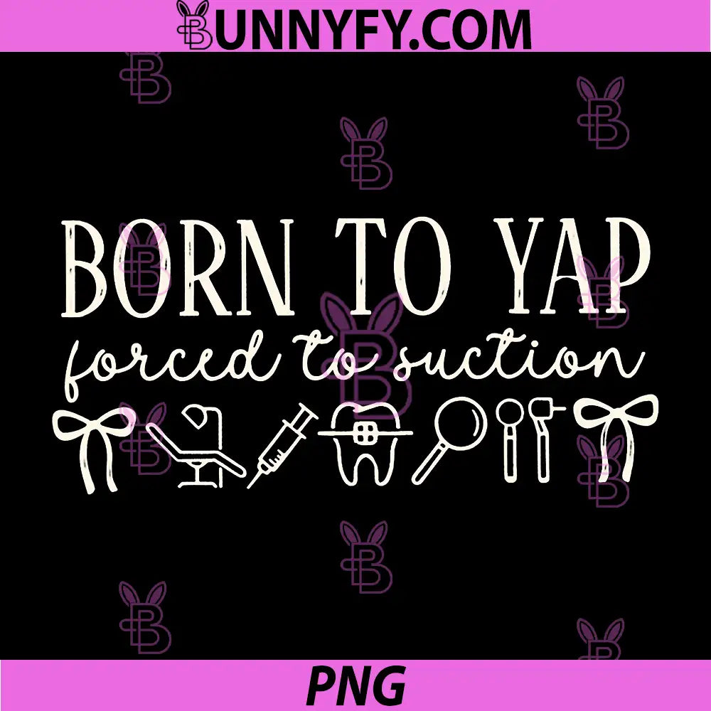 Born to Yap Forced to Suction PNG, Dental Hygienist Er PNG 