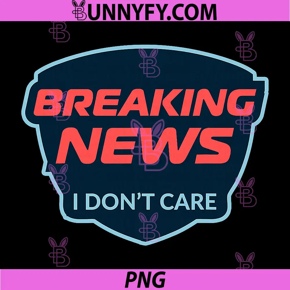 Breaking News I Don't Care PNG, Funny Saying PNG