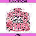 Breast Cancer Awareness PNG, In October We Wear Pink PNG
