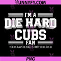 Im A Die Hard Cubs Fan Quote PNG, Your Approval Is Not Required PNG