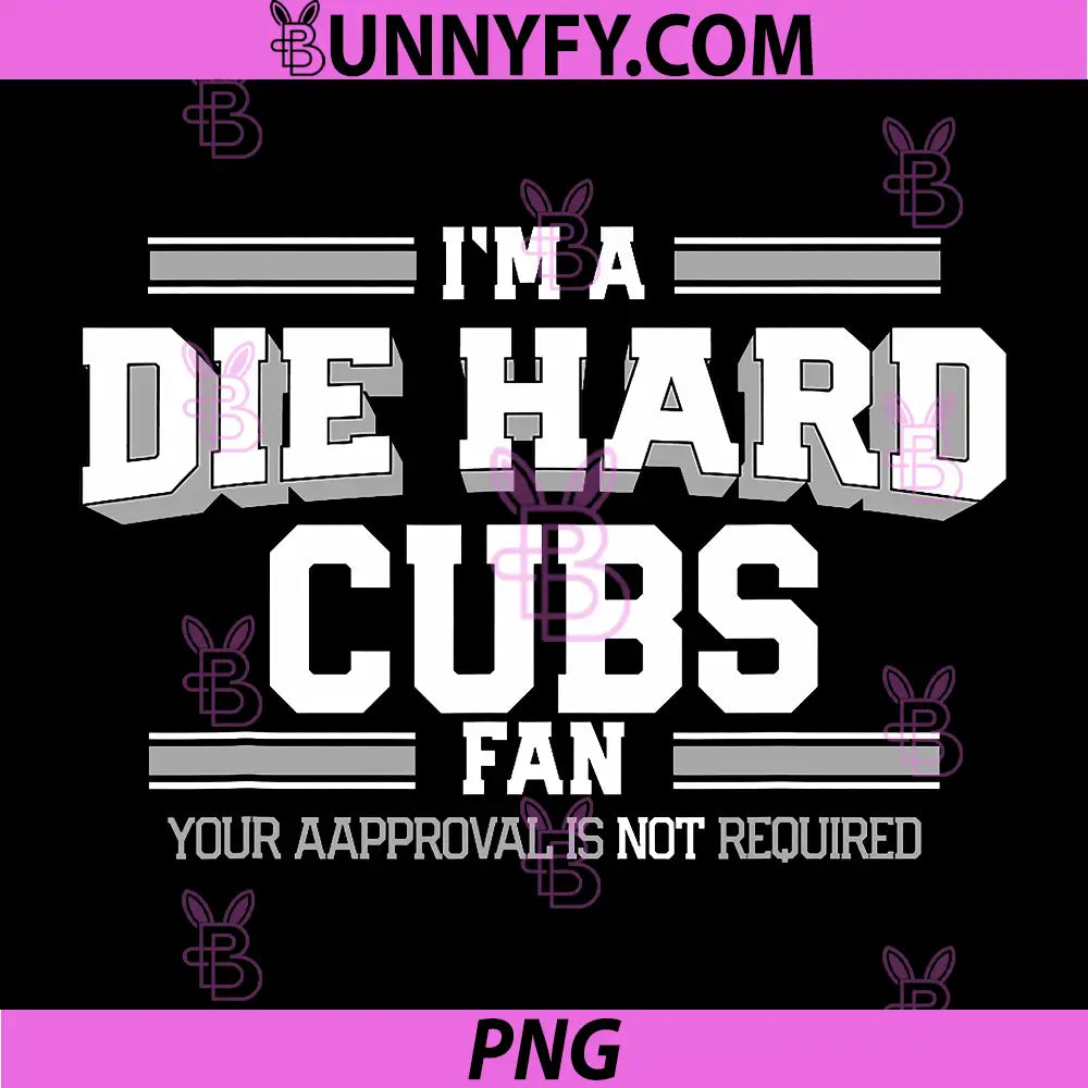 Im A Die Hard Cubs Fan Quote PNG, Your Approval Is Not Required PNG
