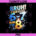Bruh I Survived 6-7 PNG, Now Im 8 Birthday Boys PNG
