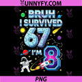 Bruh I Survived 6 7 Now I’m 8 PNG, Funny 67 Meme 8th Birthday PNG