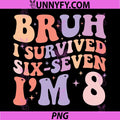 Bruh I Survived Six Seven I’m PNG, 8 Years Old Birthday PNG