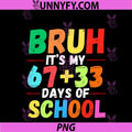 Bruh It's My 67 + 33 Days Of School PNG, 100th Day Of School PNG