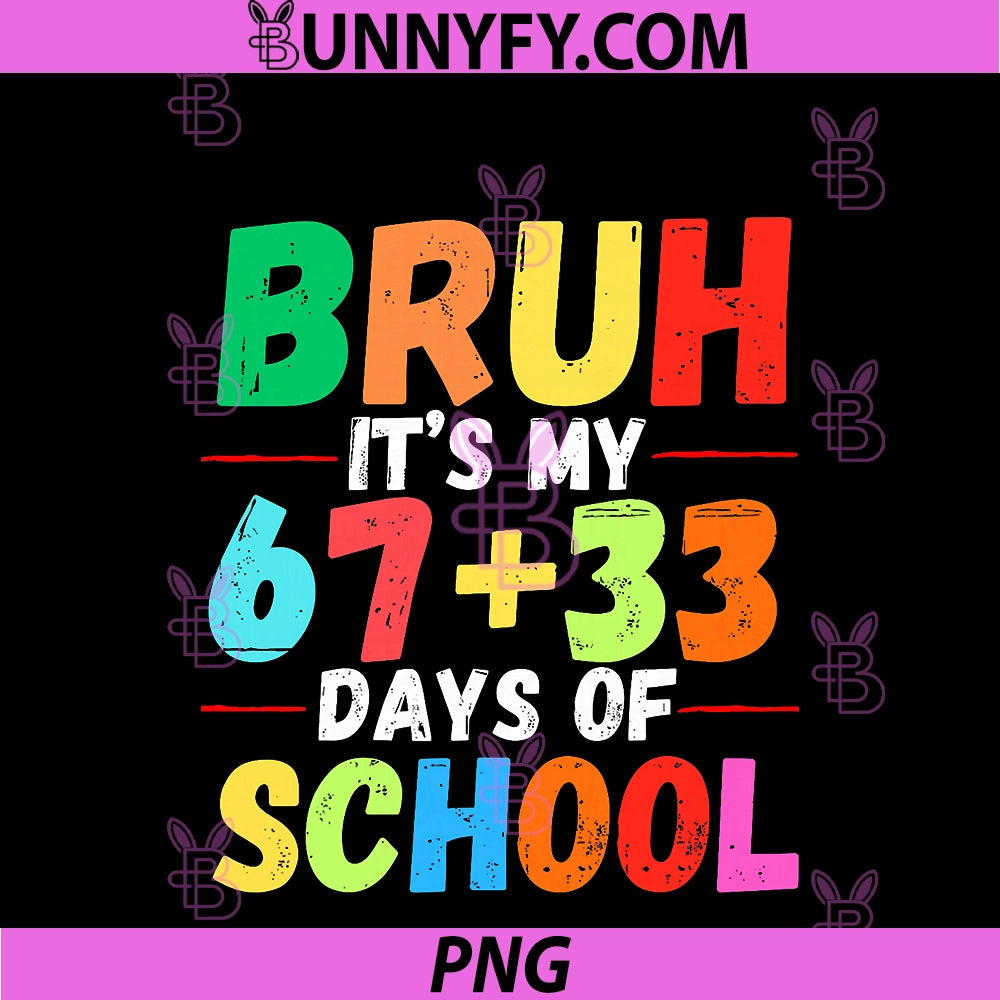 Bruh It's My 67 + 33 Days Of School PNG, 100th Day Of School PNG
