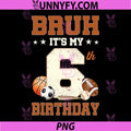 Bruh It's My 6th Birthday PNG, Sports 6 Year Old Bday PNG