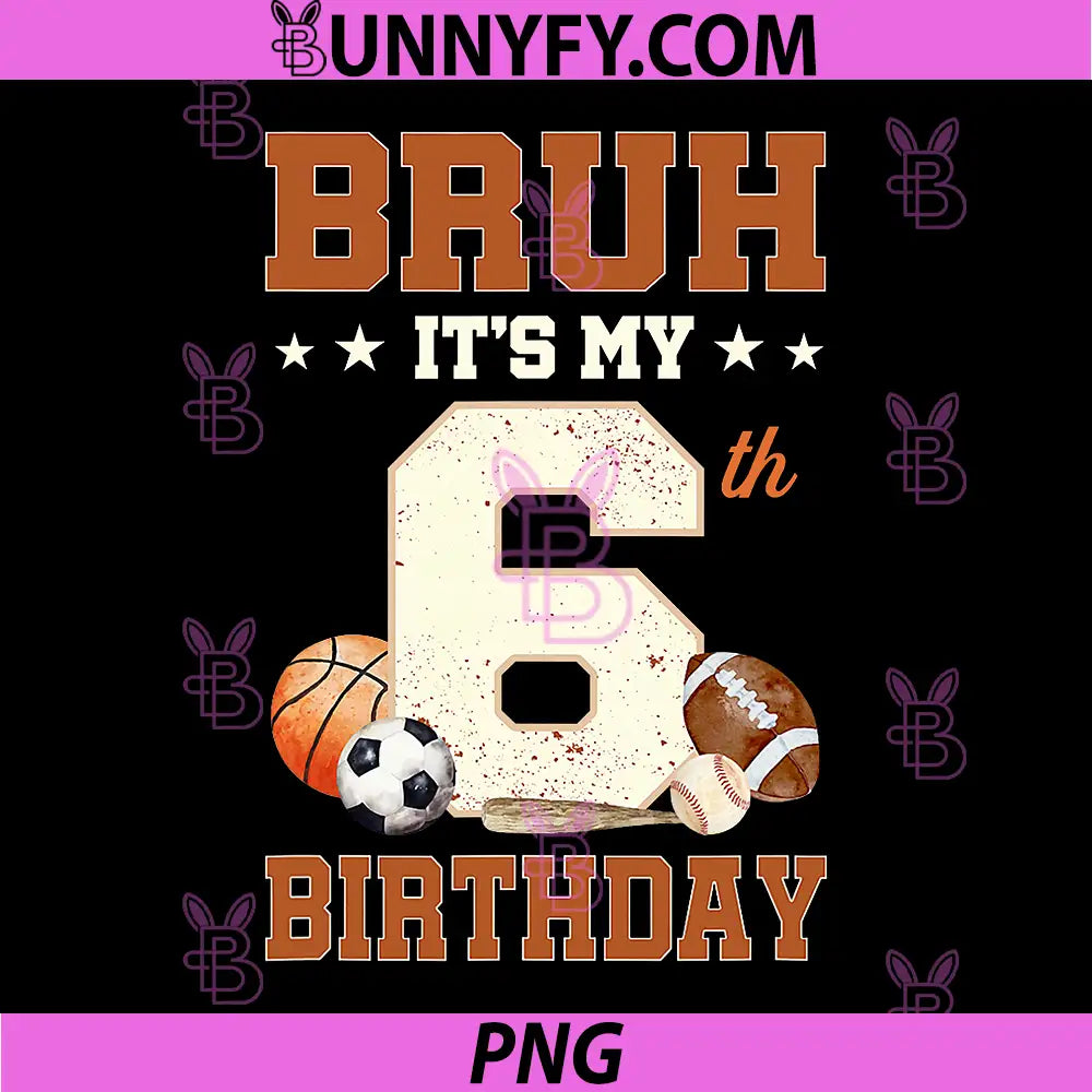 Bruh It's My 6th Birthday PNG, Sports 6 Year Old Bday PNG