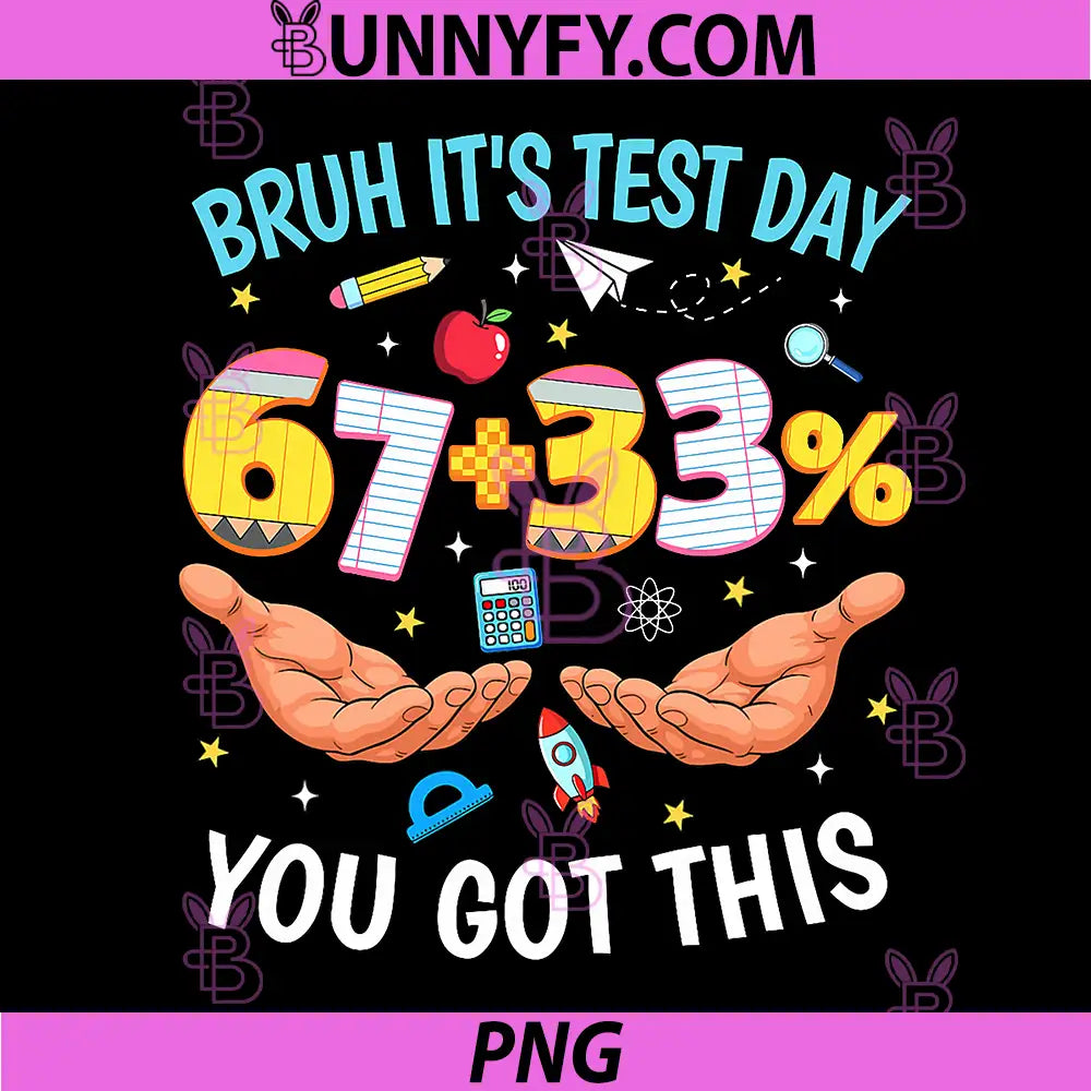 Bruh It’s Test Day PNG, 67 33 You Got This 67 Meme PNG