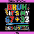 Bruh Its My 67 33 PNG, 100 Days of School Funny PNG