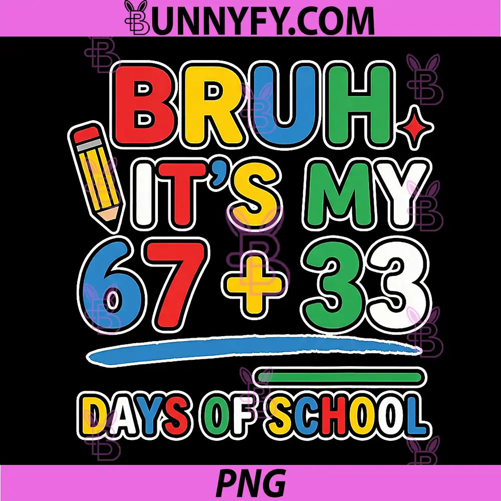 Bruh Its My 67 33 PNG, 100 Days of School Funny PNG