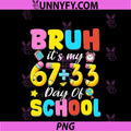 Bruh Its My 67 33 Days Of School PNG, 100th Day PNG