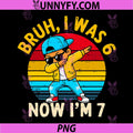 Bruh I was 6 Now I'm 7 PNG, Year Old Birthday 67 Dabbing PNG