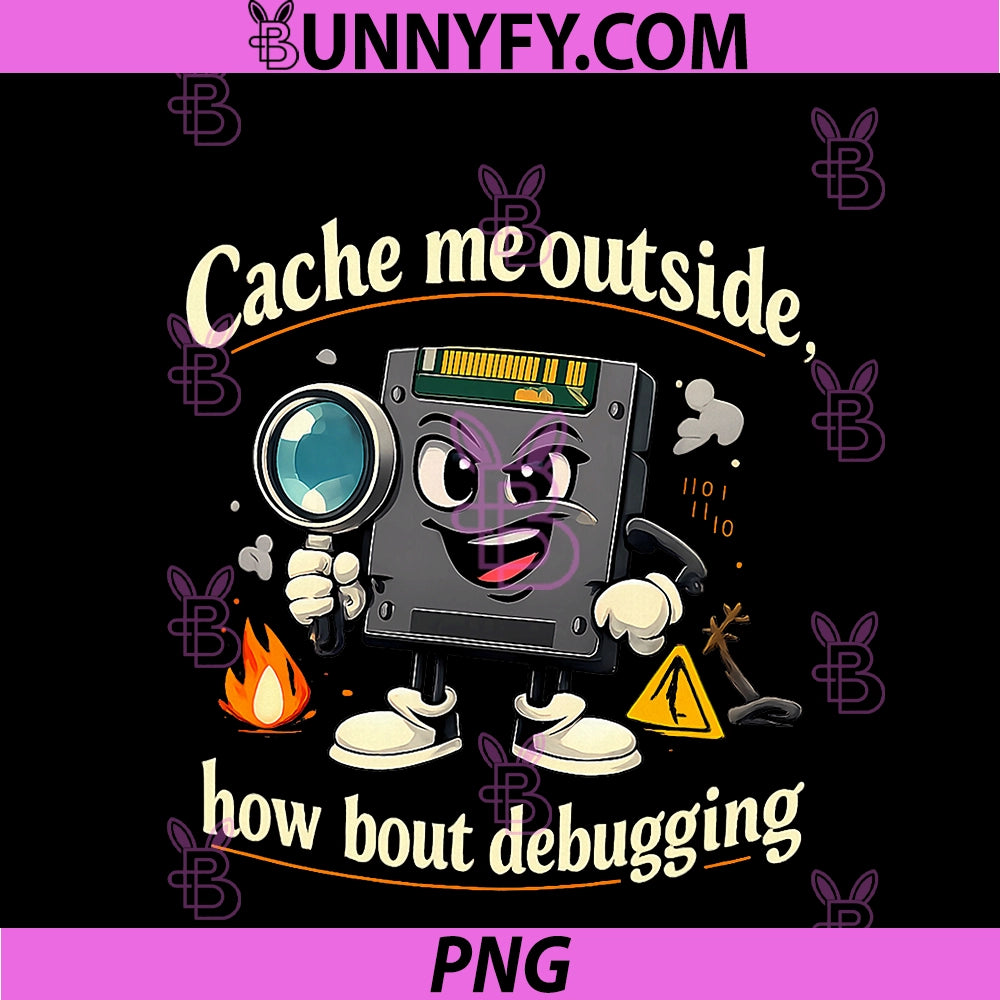 Cache Me Outside Debugging PNG, IT Reboot Humor Design PNG