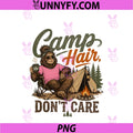 Camp Hair Don't Care PNG, Funny Sasquatch Camping Camper PNG