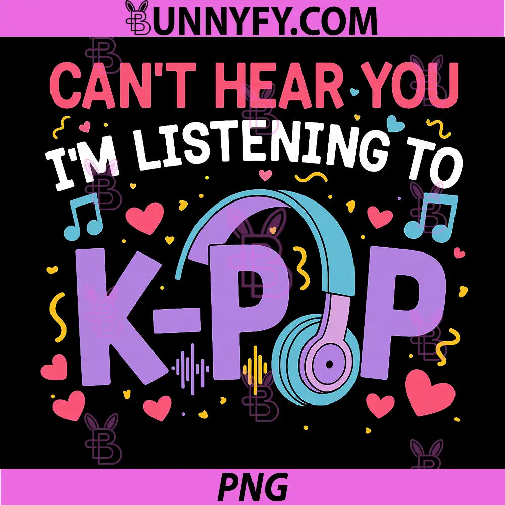 Cant Hear You Im Listening to K-Pop PNG, Kpop Lover PNG